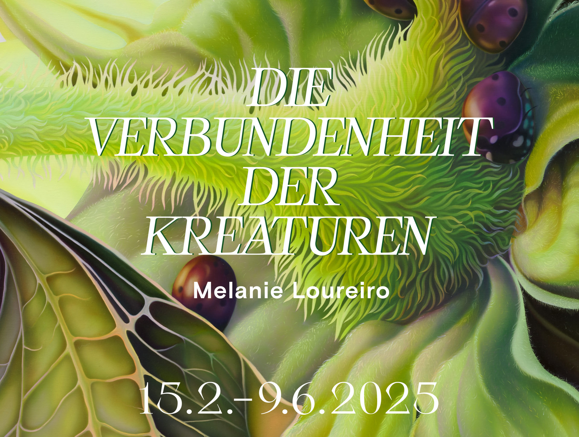 Malerei, die die Nahaufnahme einer grünen Pflanze zeigt. Der Schriftzug im Bild besagt: "Melanie Loureiro. Die Verbundenheit der Kreaturen". 15.2 – 9.6.25.