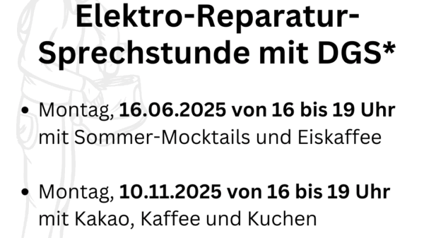 2025 im Café kaputt Elektro-Reparatursprechstunde mit DGS Montag, 16.06.2025 von 16-19 Uhr mit Sommer Mocktails und Eiskaffee Montag, 10.11.2025 von 16-19 Uhr mit Kakao, Kaffee und Kuchen