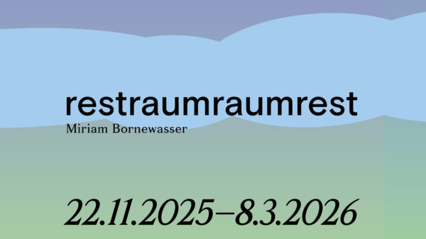 Schriftzug: "restraumraumrest. Miriam Bornewasser. 22.11.2025 – 8.3.2026" auf einem blauen Hintergrund.