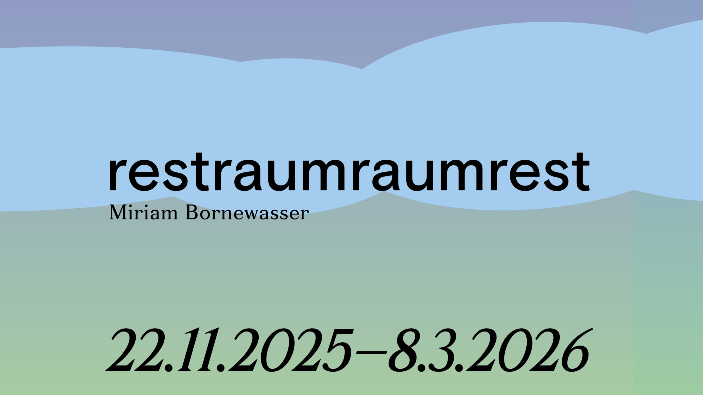 Schriftzug: "restraumraumrest. Miriam Bornewasser. 22.11.2025 – 8.3.2026" auf einem blauen Hintergrund.