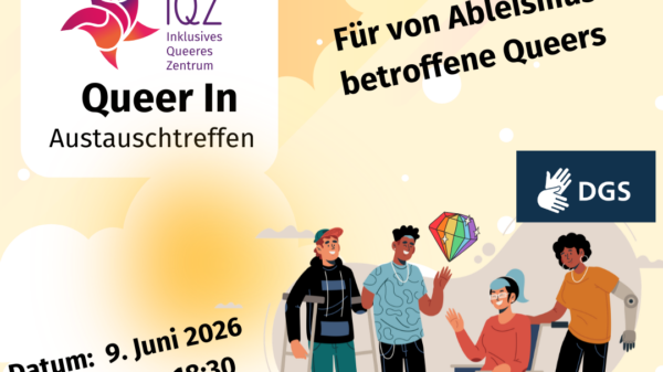 Der Bildhintergrund ist gelb-orange gehalten, der wie ein Himmel wirkt, wobei die Wolken gelb sind. Im untere Drittel befinden sich rechts eine Gruppe Menschen. Zu sehen sind vie unterschiedliche Menschen. Fast alle der abgebildeten Personen nutzen ein Hilfsmittel: Eine Person sitzt im Rollstuhl. Eine Person nutzt zwei Krücken, eine andere nutzt eine Armprothese. Der vierte Mensch hat einen kurzen und einen langen Arm. Die Menschen in der Gruppe sind bunt und sportlich-legér gekleidet, haben unterschiedliche Hautfarben und tragen unterschiedliche Frisuren und Kopfbedeckungen. Über allen vieren schwebt ein Diamant in Regenbogenfarben. Die Stimmung ist ausgelassen, vorfreudig und entspannt. In der Mitte des Bildes ist ein Kasten. In diesem steht: „IQZ – Inklusives Queeres Zentrum - Queer In – Austauschtreffen“. Außerhalb des Kastens steht „Für von Ableismus betroffene Queers“. Links steht: Datum: 9. Juni 2026, Zeit: 16:30 bis 18:30, Ort: digital. Ganz oben im Bild ist ebenfalls ein kleiner Kasten zu sehen, in dem in weißen Buchstaben auf blauem Hintergrund das "RuT"-Logo steht. Neben dem RuT-Logo schwebt eine Astronautenperson zwischen gelben Sternen und bunten Sternschnuppen.