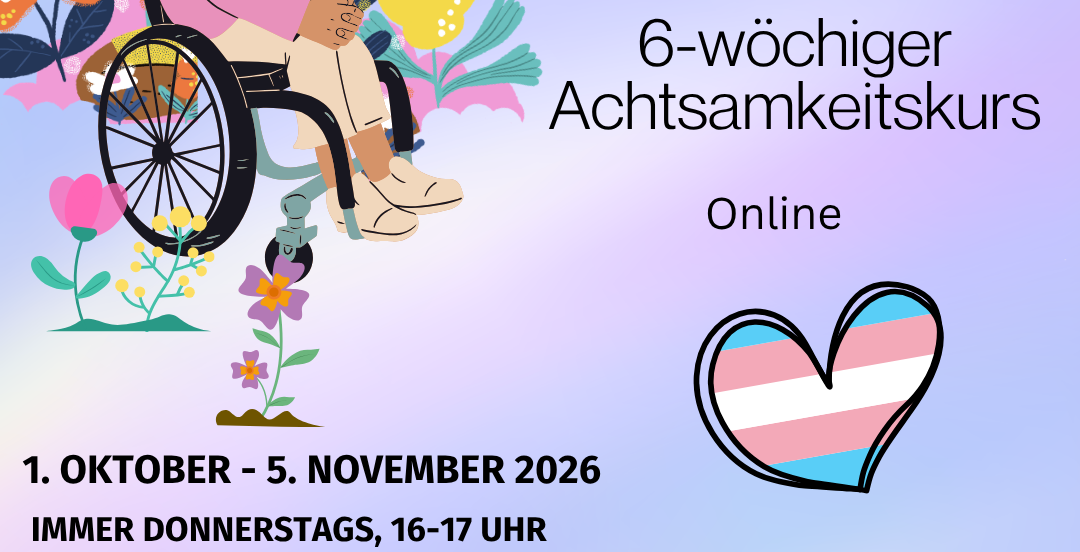 Beschnittene Vorschau des Ankündigungsbild des IQZ für " Achtsame Momente im Alltag mit Mechthild”. In der Mitte des Bildes rechts neben der Person im Rollstuhl steht “6-wöchiger Achtsamkeitskurs. Online” Darunter ist ein Herz in trans Farben. Unten im Bild steht das Veranstaltungsdatum: „1. Oktober-5. November 2026, immer donnerstags, 16-17 Uhr.“